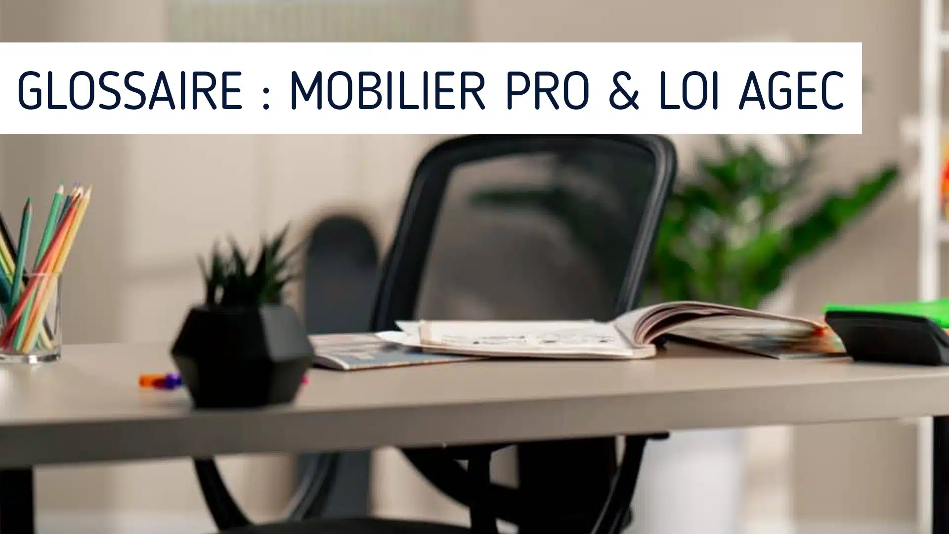 Un glossaire pour tout comprendre au traitement du mobilier professionnel avec la loi AGEC